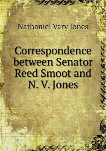 Cover image for Correspondence between Senator Reed Smoot and N. V. Jones