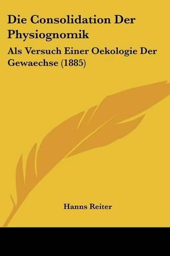 Die Consolidation Der Physiognomik: ALS Versuch Einer Oekologie Der Gewaechse (1885)