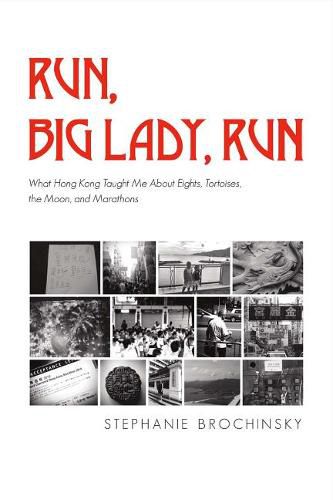 Cover image for Run, Big Lady, Run: What Hong Kong Taught Me About Eights, Tortoises, The Moon, And Marathons