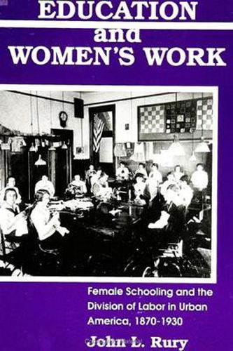 Cover image for Education and Women's Work: Female Schooling and the Division of Labor in Urban America, 1870-1930