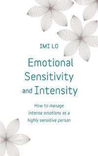 Cover image for Emotional Sensitivity and Intensity: How to manage intense emotions as a highly sensitive person - learn more about yourself with this life-changing self help book