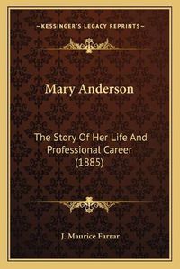 Cover image for Mary Anderson: The Story of Her Life and Professional Career (1885)