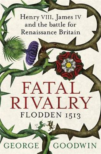Cover image for Fatal Rivalry, Flodden 1513: Henry VIII, James IV and the battle for Renaissance Britain