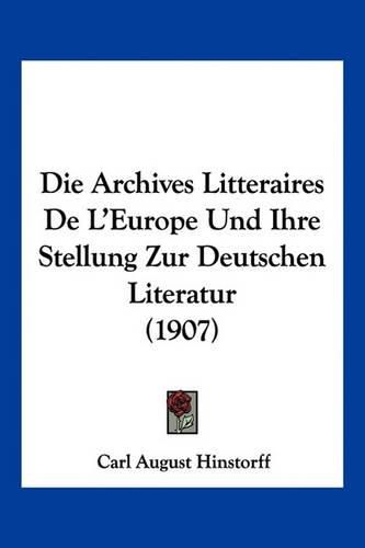 Die Archives Litteraires de L'Europe Und Ihre Stellung Zur Deutschen Literatur (1907)