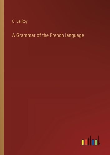 Cover image for A Grammar of the French language