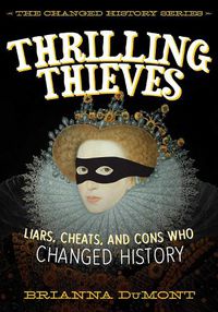 Cover image for Thrilling Thieves: Thrilling Thieves: Liars, Cheats, and Cons Who Changed History