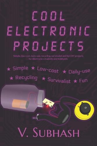 Cover image for Cool Electronic Projects: Simple, low-cost, daily-use, recycling, survivalist and fun DIY projects for electronics students and hobbyists