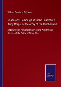 Cover image for Rosecrans' Campaign With the Fourteenth Army Corps, or the Army of the Cumberland: A Narrative of Personal Observations With Official Reports of the Battle of Stone River