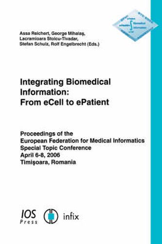 Integrating Biomedical Information: From eCell to ePatient - Proceedings of the European Federation for Medical Informatics Special Topic Conference 2006