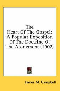 Cover image for The Heart of the Gospel: A Popular Exposition of the Doctrine of the Atonement (1907)