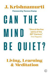 Cover image for Can The Mind Be Quiet?: Living, Learning and Meditation
