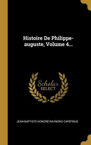 Cover image for Histoire De Philippe-auguste, Volume 4...