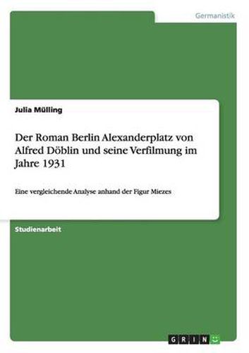 Cover image for Der Roman Berlin Alexanderplatz von Alfred Doeblin und seine Verfilmung im Jahre 1931: Eine vergleichende Analyse anhand der Figur Miezes