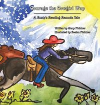 Cover image for Courage the Cowgirl Way: A Rusty's Reading Remuda Tale