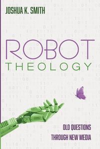 Cover image for Robot Theology: Old Questions Through New Media