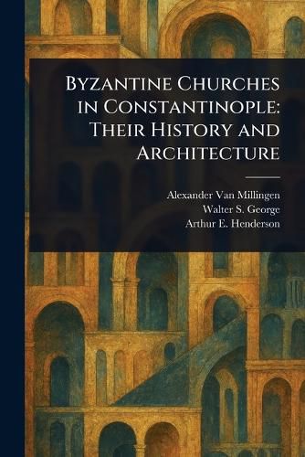 Cover image for Byzantine Churches in Constantinople