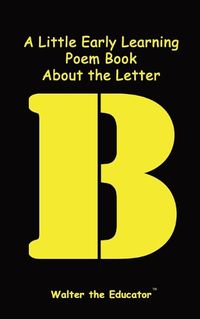 Cover image for A Little Early Learning Poem Book About the Letter B