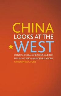 Cover image for China Looks at the West: Identity, Global Ambitions, and the Future of Sino-American Relations