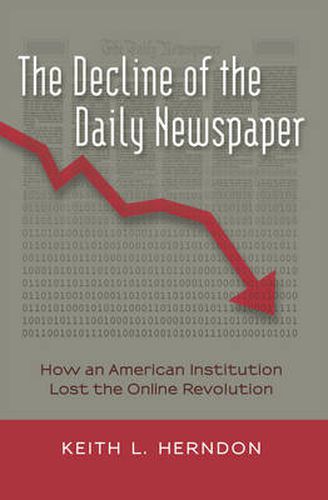 Cover image for The Decline of the Daily Newspaper: How an American Institution Lost the Online Revolution