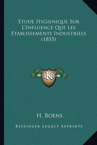 Cover image for Etude Hygienique Sur L'Influence Que Les Etablissements Industriels (1855)