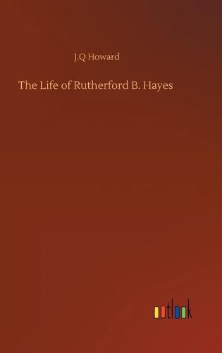 Cover image for The Life of Rutherford B. Hayes