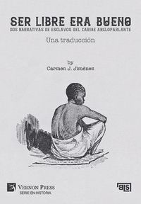 Cover image for Ser libre era bueno: Dos narrativas de esclavos del caribe angloparlante