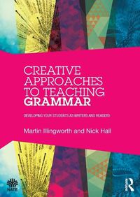 Cover image for Creative Approaches to Teaching Grammar: Developing your students as writers and readers