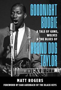 Cover image for Goodnight Boogie: A Tale of Guns, Wolves & The Blues of Hound Dog Taylor