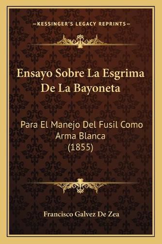 Cover image for Ensayo Sobre La Esgrima de La Bayoneta: Para El Manejo del Fusil Como Arma Blanca (1855)