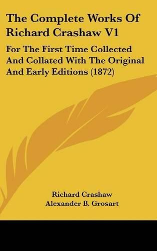 The Complete Works Of Richard Crashaw V1: For The First Time Collected And Collated With The Original And Early Editions (1872)