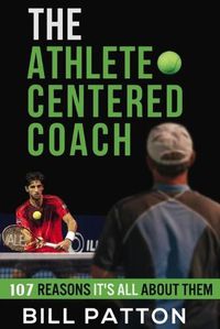 Cover image for The Athlete Centered Coach: 107 Reasons It's All About Them