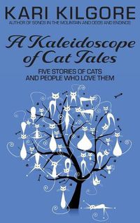 Cover image for A Kaleidoscope of Cat Tales: Five Stories of Cats and People Who Love Them