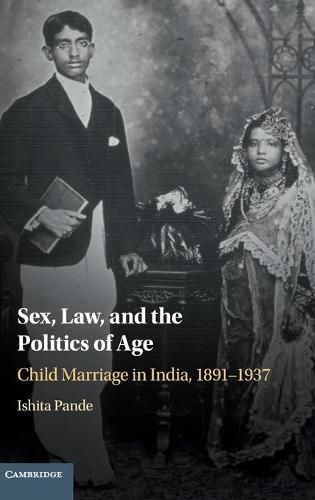 Cover image for Sex, Law, and the Politics of Age: Child Marriage in India, 1891-1937