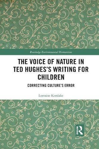 The Voice of Nature in Ted Hughes's Writing for Children: Correcting Culture's Error