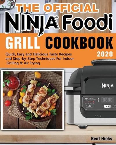 Cover image for The Official Ninja Foodi Grill Cookbook 2020: Quick, Easy and Delicious Tasty Recipes and Step-by-Step Techniques For Indoor Grilling & Air Frying