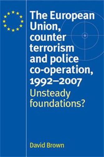 Cover image for The European Union, Counter Terrorism and Police Co-operation, 1991-2007: Unsteady Foundations?