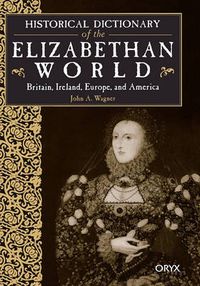 Cover image for Historical Dictionary of the Elizabethan World: Britain, Ireland, Europe, and America