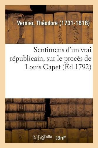 Cover image for Sentimens d'Un Vrai Republicain, Sur Le Proces de Louis Capet