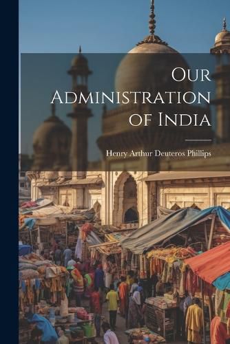 Cover image for Our Administration of India