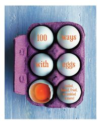 Cover image for 100 Ways with Eggs: Boiled, Baked, Fried, Scrambled and More!