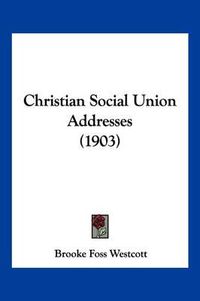 Cover image for Christian Social Union Addresses (1903)