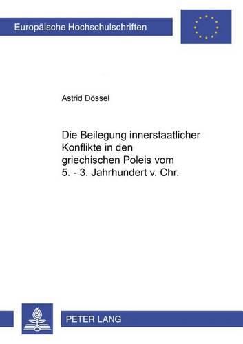 Cover image for Die Beilegung Innerstaatlicher Konflikte in Den Griechischen Poleis Vom 5.-3. Jahrhundert V.Chr.