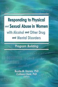 Cover image for Responding to Physical and Sexual Abuse in Women with Alcohol and Other Drug and Mental Disorders: Program Building