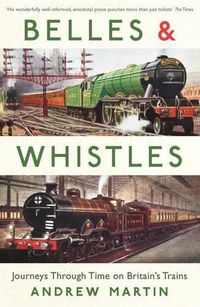 Cover image for Belles and Whistles: Journeys Through Time on Britain's Trains