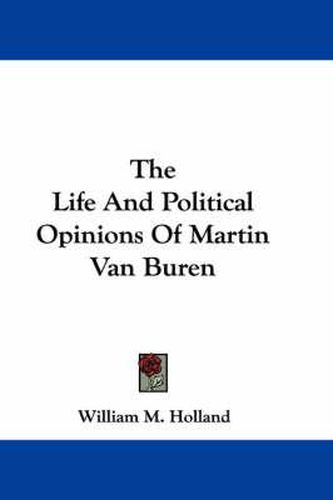 Cover image for The Life and Political Opinions of Martin Van Buren