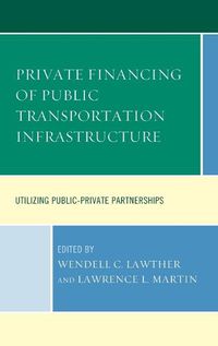 Cover image for Private Financing of Public Transportation Infrastructure: Utilizing Public-Private Partnerships