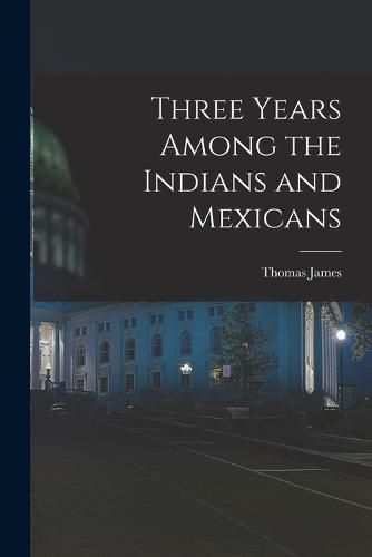 Cover image for Three Years Among the Indians and Mexicans