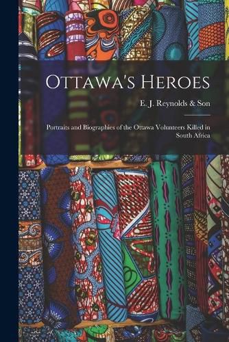 Ottawa's Heroes [microform]: Portraits and Biographies of the Ottawa Volunteers Killed in South Africa