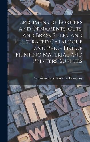 Cover image for Specimens of Borders and Ornaments, Cuts, and Brass Rules, and Illustrated Catalogue and Price List of Printing Material and Printers' Supplies