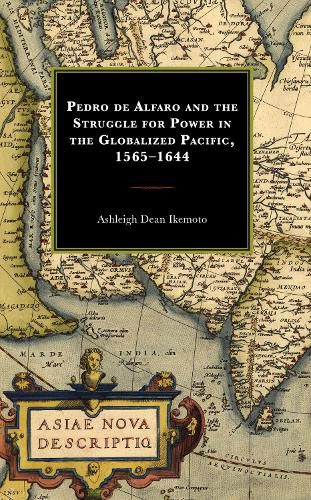 Cover image for Pedro de Alfaro and the Struggle for Power in the Globalized Pacific, 1565-1644